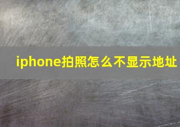 iphone拍照怎么不显示地址