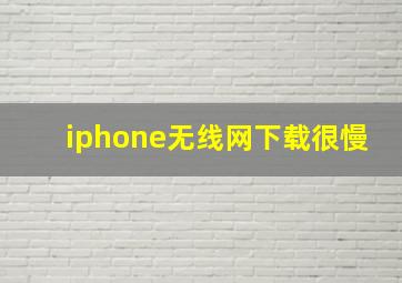 iphone无线网下载很慢