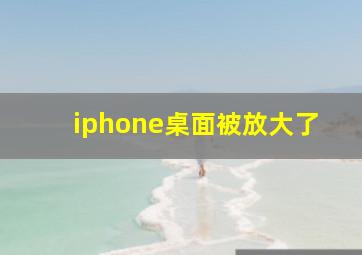 iphone桌面被放大了