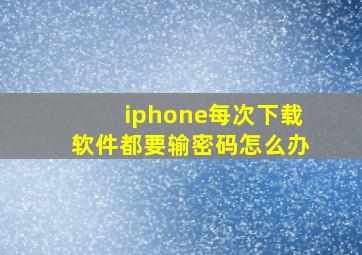 iphone每次下载软件都要输密码怎么办