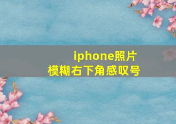 iphone照片模糊右下角感叹号