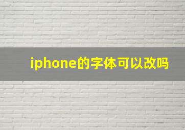 iphone的字体可以改吗