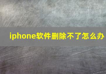 iphone软件删除不了怎么办