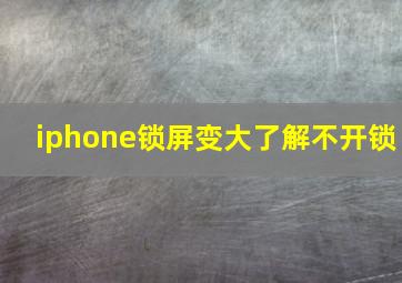 iphone锁屏变大了解不开锁