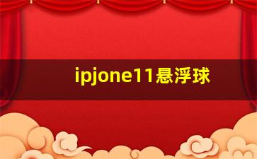 ipjone11悬浮球