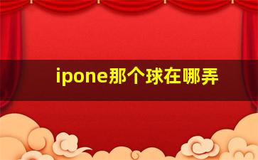 ipone那个球在哪弄