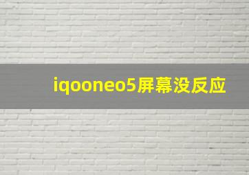 iqooneo5屏幕没反应