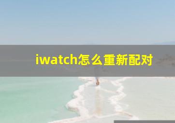 iwatch怎么重新配对