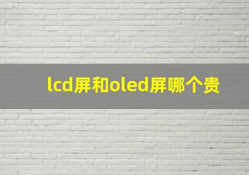 lcd屏和oled屏哪个贵