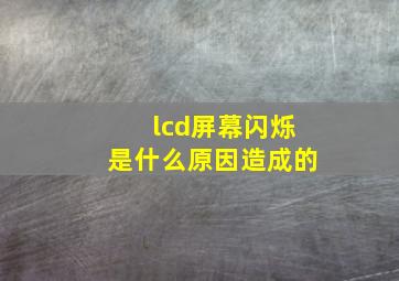 lcd屏幕闪烁是什么原因造成的