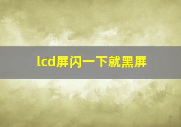 lcd屏闪一下就黑屏