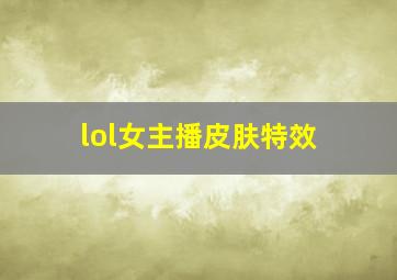 lol女主播皮肤特效