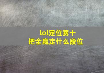 lol定位赛十把全赢定什么段位