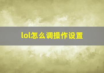 lol怎么调操作设置