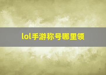 lol手游称号哪里领