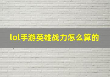 lol手游英雄战力怎么算的