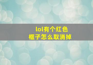 lol有个红色框子怎么取消掉