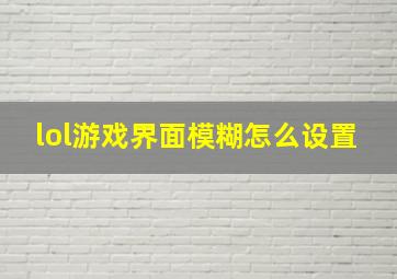 lol游戏界面模糊怎么设置