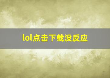 lol点击下载没反应