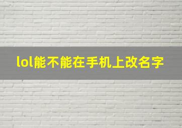 lol能不能在手机上改名字