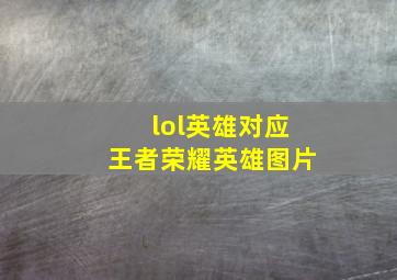 lol英雄对应王者荣耀英雄图片