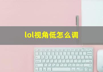 lol视角低怎么调