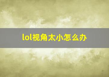 lol视角太小怎么办