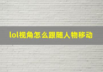 lol视角怎么跟随人物移动