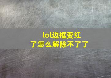 lol边框变红了怎么解除不了了