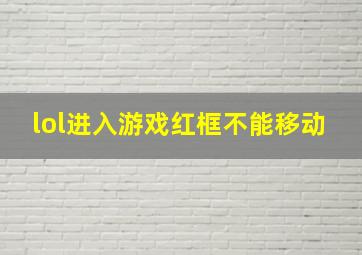 lol进入游戏红框不能移动