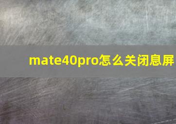 mate40pro怎么关闭息屏