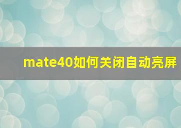 mate40如何关闭自动亮屏