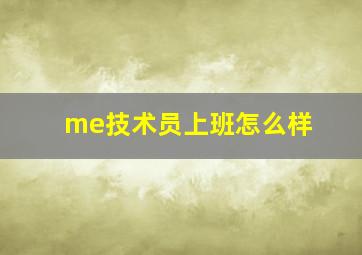 me技术员上班怎么样