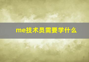 me技术员需要学什么