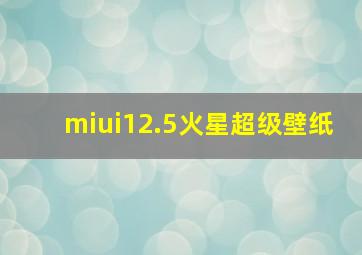 miui12.5火星超级壁纸