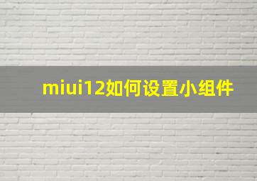 miui12如何设置小组件