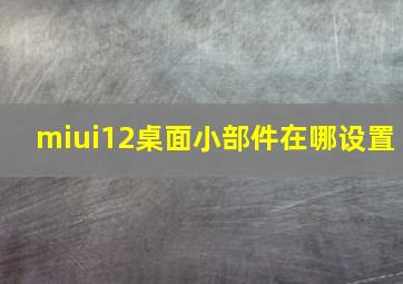 miui12桌面小部件在哪设置