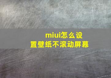 miui怎么设置壁纸不滚动屏幕