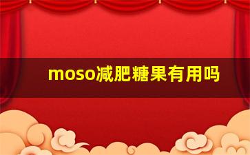 moso减肥糖果有用吗