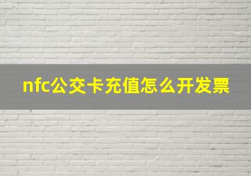 nfc公交卡充值怎么开发票