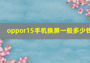 oppor15手机换屏一般多少钱