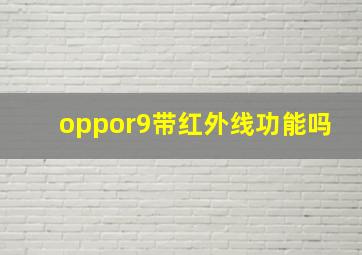 oppor9带红外线功能吗