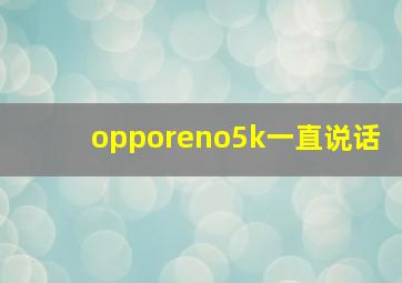 opporeno5k一直说话