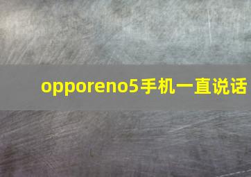 opporeno5手机一直说话