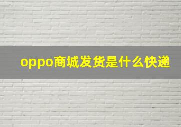 oppo商城发货是什么快递