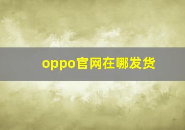 oppo官网在哪发货