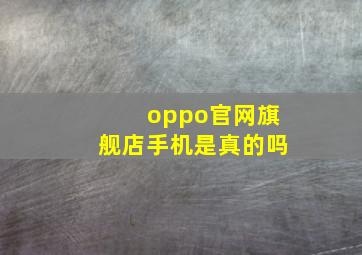 oppo官网旗舰店手机是真的吗