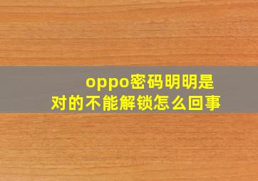 oppo密码明明是对的不能解锁怎么回事