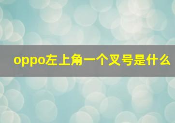 oppo左上角一个叉号是什么