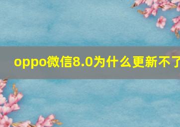 oppo微信8.0为什么更新不了